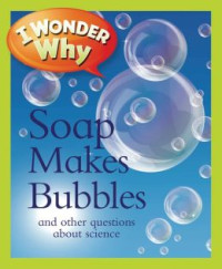 Image of I Wonder why: Soap Makes Bubbles